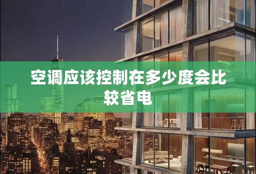 空调应该控制在多少度会比较省电
