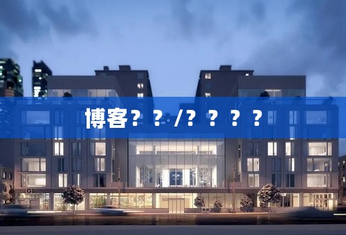 博客？？/？？？？