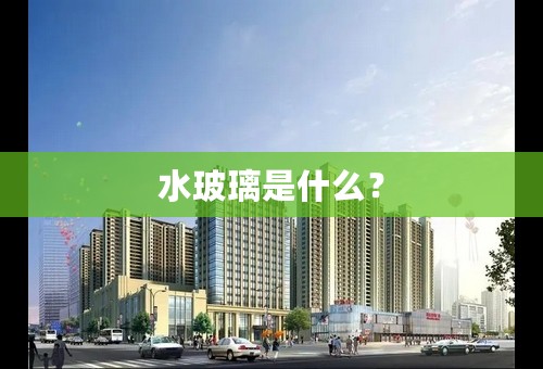 水玻璃是什么？