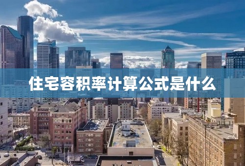 住宅容积率计算公式是什么