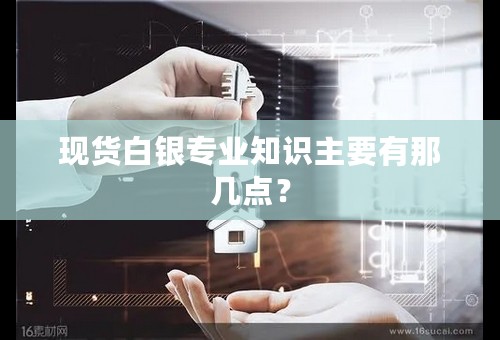 现货白银专业知识主要有那几点？