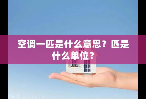 空调一匹是什么意思？匹是什么单位？