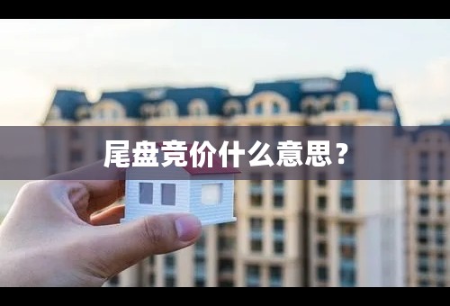 尾盘竞价什么意思？