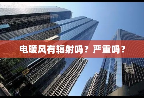 电暖风有辐射吗？严重吗？