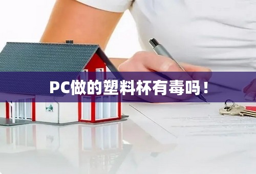 PC做的塑料杯有毒吗！