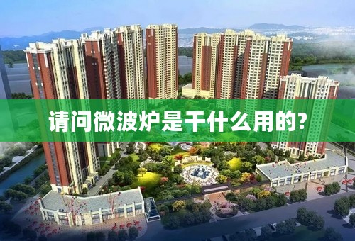 请问微波炉是干什么用的?