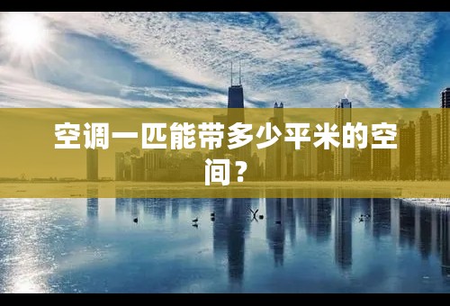 空调一匹能带多少平米的空间？