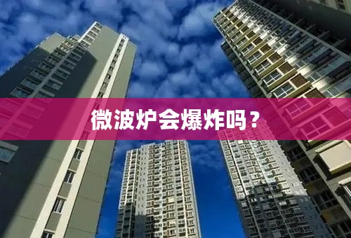 微波炉会爆炸吗？