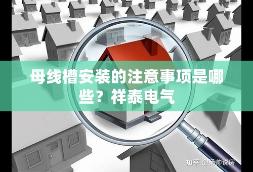 母线槽安装的注意事项是哪些？祥泰电气