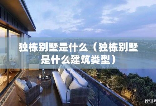 独栋别墅是什么（独栋别墅是什么建筑类型）