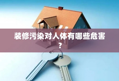 装修污染对人体有哪些危害？