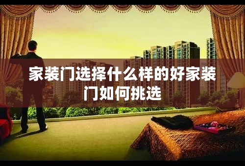 家装门选择什么样的好家装门如何挑选