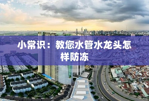 小常识：教您水管水龙头怎样防冻