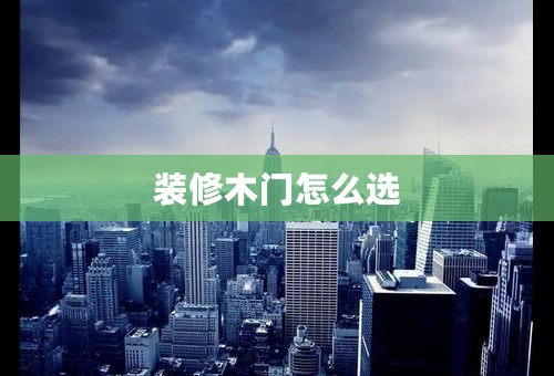 装修木门怎么选