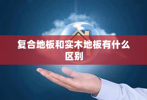 复合地板和实木地板有什么区别