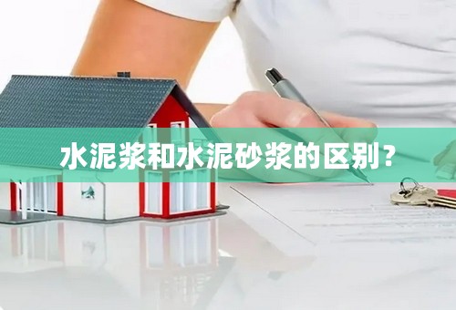 水泥浆和水泥砂浆的区别？