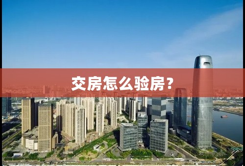 交房怎么验房？