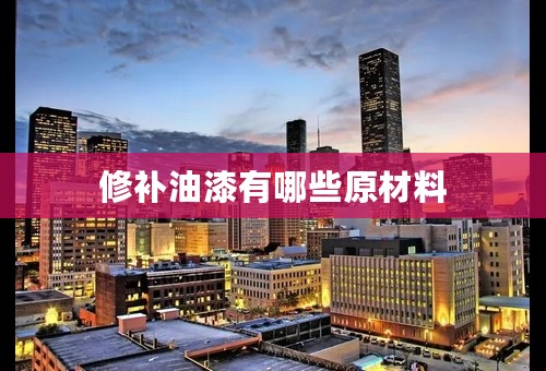 修补油漆有哪些原材料