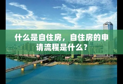 什么是自住房，自住房的申请流程是什么？