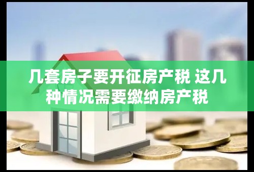 几套房子要开征房产税 这几种情况需要缴纳房产税