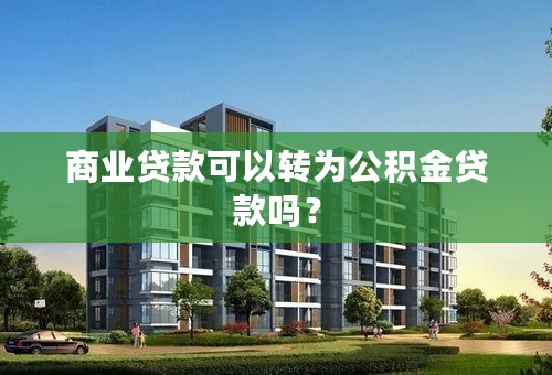 商业贷款可以转为公积金贷款吗？