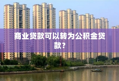 商业贷款可以转为公积金贷款？