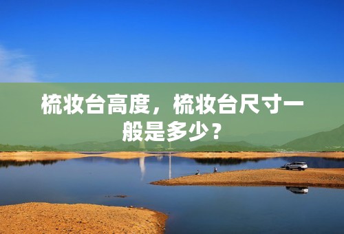 梳妆台高度，梳妆台尺寸一般是多少？