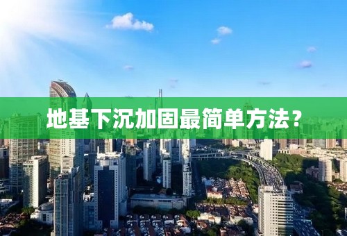 地基下沉加固最简单方法？