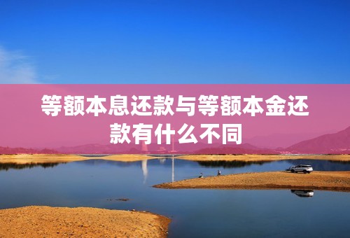 等额本息还款与等额本金还款有什么不同