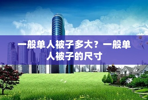 一般单人被子多大？一般单人被子的尺寸