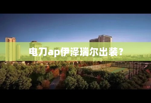 电刀ap伊泽瑞尔出装？