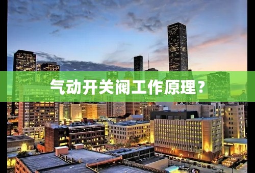 气动开关阀工作原理？