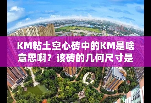 KM粘土空心砖中的KM是啥意思啊？该砖的几何尺寸是多少？请各路高手给予详解