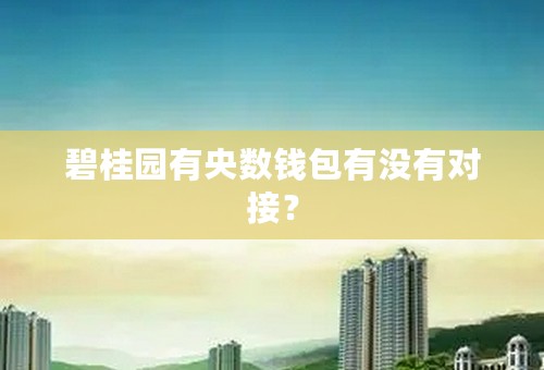 碧桂园有央数钱包有没有对接？