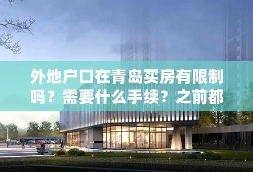 外地户口在青岛买房有限制吗？需要什么手续？之前都没有在青岛生活和工作！