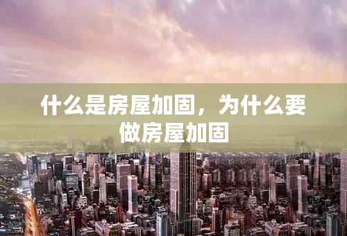 什么是房屋加固，为什么要做房屋加固