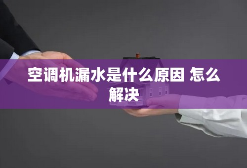 空调机漏水是什么原因 怎么解决