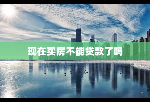 现在买房不能贷款了吗