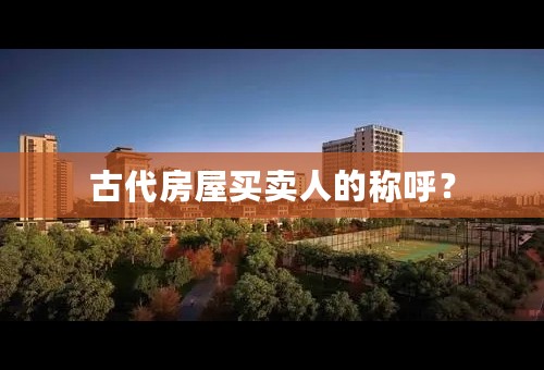 古代房屋买卖人的称呼？