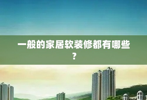 一般的家居软装修都有哪些？