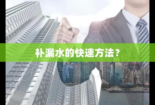 补漏水的快速方法？