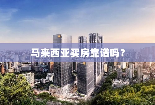 马来西亚买房靠谱吗？