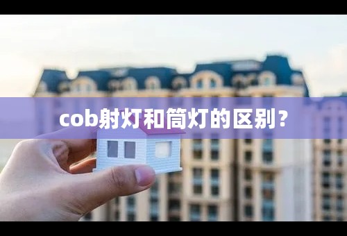 cob射灯和筒灯的区别？