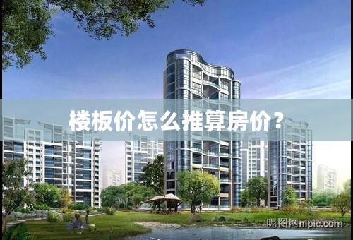 楼板价怎么推算房价？