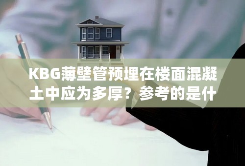 KBG薄壁管预埋在楼面混凝土中应为多厚？参考的是什么规范？