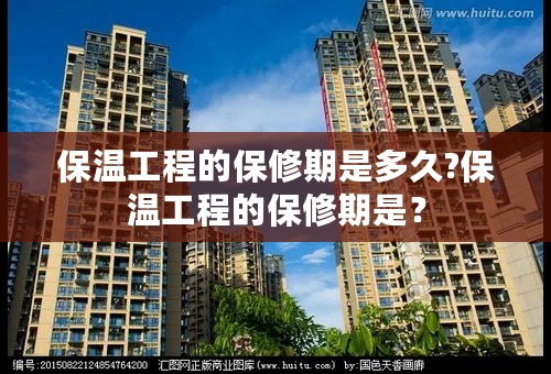 保温工程的保修期是多久?保温工程的保修期是？