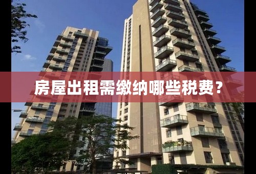 房屋出租需缴纳哪些税费？