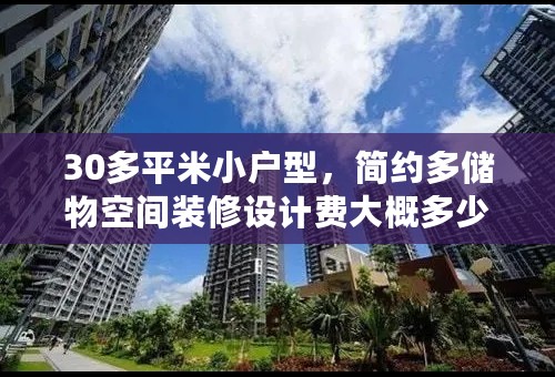 30多平米小户型，简约多储物空间装修设计费大概多少，全部拆了重新装修费最低多少