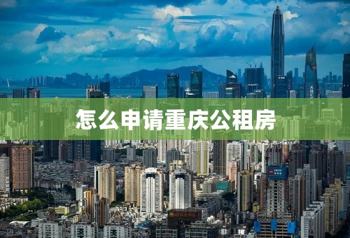 怎么申请重庆公租房