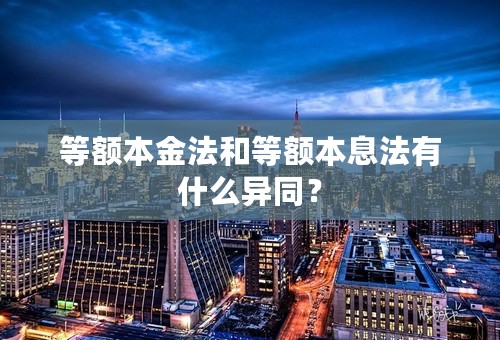 等额本金法和等额本息法有什么异同？